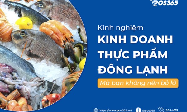 Kinh nghiệm kinh doanh thực phẩm đông lạnh mà bạn không nên bỏ lỡ