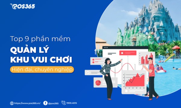 Top 9 phần mềm quản lý khu vui chơi hiện đại, chuyên nghiệp