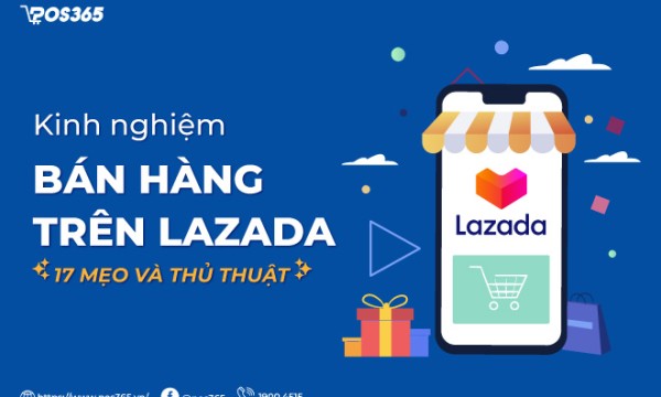 Kinh nghiệm bán hàng trên Lazada: 17 Mẹo và thủ thuật