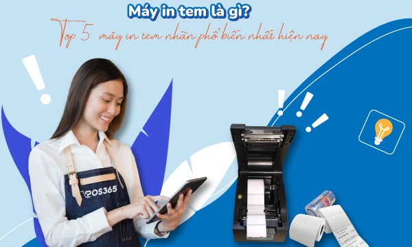 Máy in tem là gì? Top 5 dòng máy phổ biến nhất hiện nay