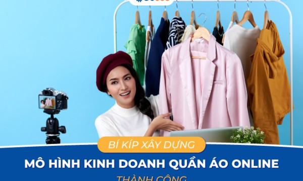 Bí kíp xây dựng mô hình kinh doanh quần áo online thành công