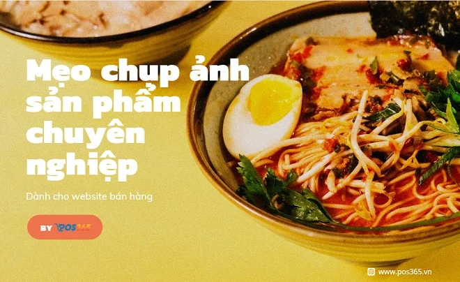Mẹo chụp ảnh sản phẩm chuyên nghiệp dành cho website bán hàng