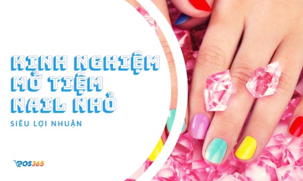 Chia sẻ kinh nghiệm mở tiệm nail nhỏ siêu lợi nhuận