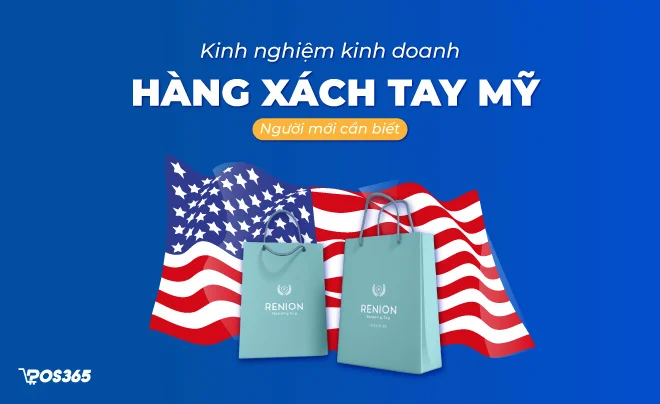 Kinh nghiệm kinh doanh hàng xách tay Mỹ người mới cần biết