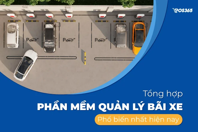 Tổng hợp 6 phần mềm quản lý bãi xe phổ biến nhất hiện nay