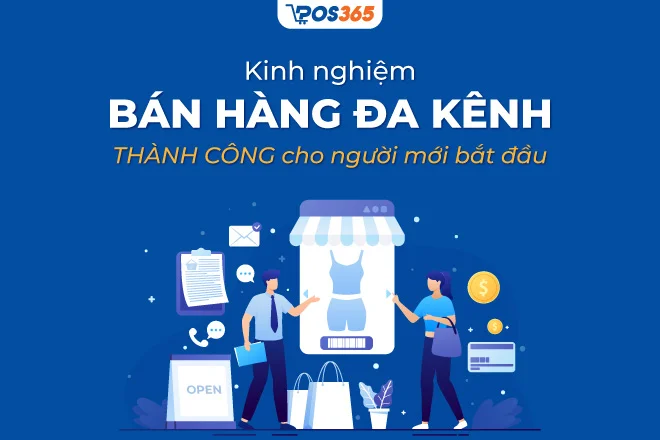 Bán hàng đa kênh là gì? Kinh nghiệm bán hàng đa kênh thành công cho người mới bắt đầu