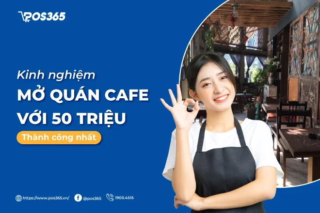 Kinh nghiệm mở quán cafe với 50 triệu thành công nhất 2025