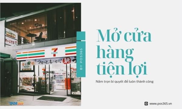 Mở cửa hàng tiện lợi - Nắm trọn bí quyết để luôn thành công