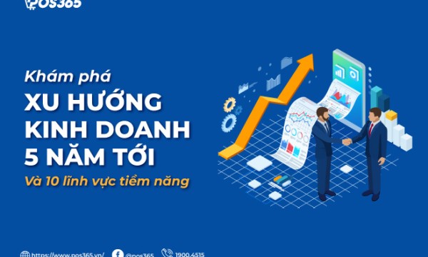 Khám phá xu hướng kinh doanh 5 năm tới và 10 lĩnh vực tiềm năng