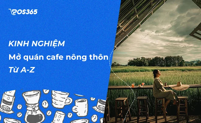 Bí kíp mở quán cafe ở nông thôn đầy đủ và chi tiết nhất 2025
