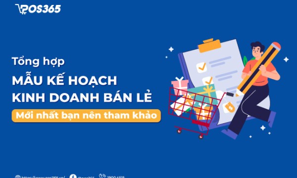 Tổng hợp mẫu kế hoạch kinh doanh bán lẻ mới nhất bạn nên tham khảo