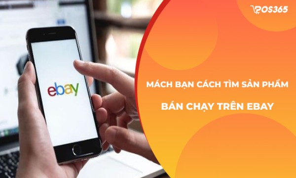 Mách bạn cách tìm sản phẩm bán chạy trên Ebay chuẩn, chi tiết nhất