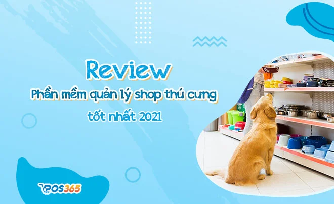 Review phần mềm quản lý cửa hàng thú cưng - POS365