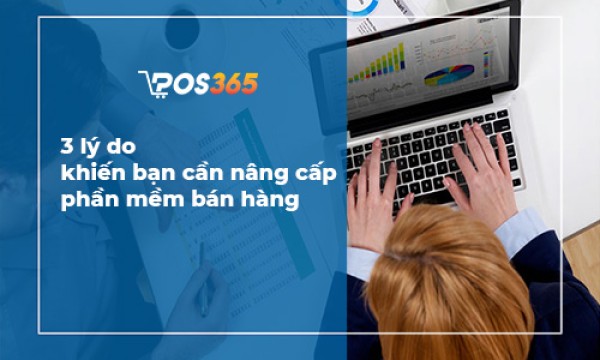 3 lý do khiến bạn cần nâng cấp phần mềm quản lý bán hàng