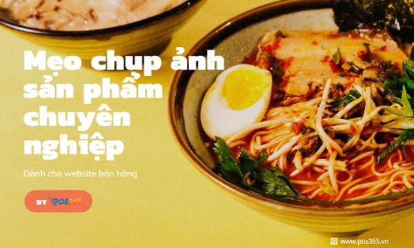Mẹo chụp ảnh sản phẩm chuyên nghiệp dành cho website bán hàng
