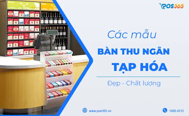 Gợi ý top các mẫu bàn thu ngân tạp hóa HOT nhất 2026