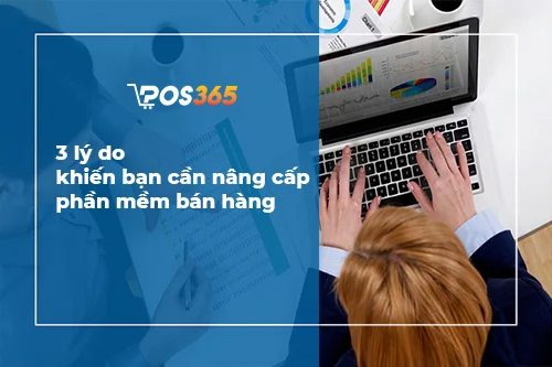 3 lý do khiến bạn cần nâng cấp phần mềm quản lý bán hàng