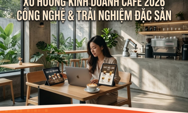 Cập nhật xu hướng kinh doanh quán cafe năm 2026: Đâu là "mỏ vàng" mới?