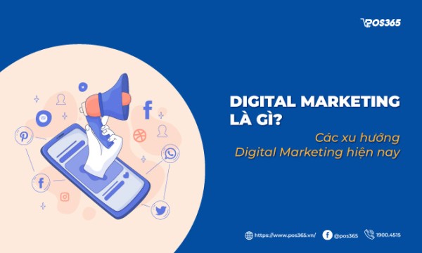 Digital marketing là gì? Các xu hướng Digital Marketing hiện nay