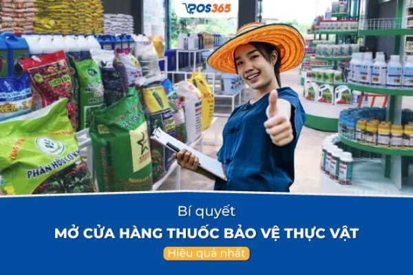 Bí quyết mở cửa hàng thuốc bảo vệ thực vật hiệu quả nhất 2025