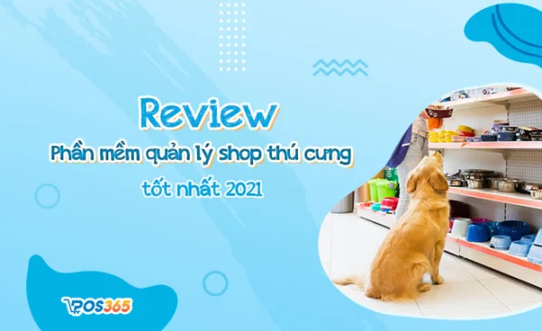 Review phần mềm quản lý cửa hàng thú cưng - POS365