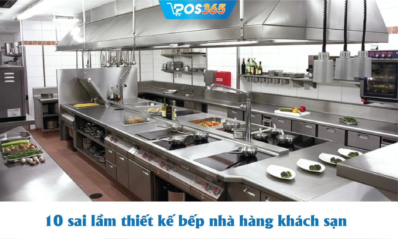 10+ sai lầm thiết kế bếp nhà hàng khách sạn nhất định phải tránh