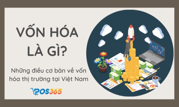 Vốn hóa là gì? Những điều cơ bản về vốn hóa thị trường tại Việt Nam