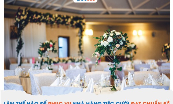 Làm thế nào để phục vụ nhà hàng tiệc cưới đạt chuẩn 5 sao