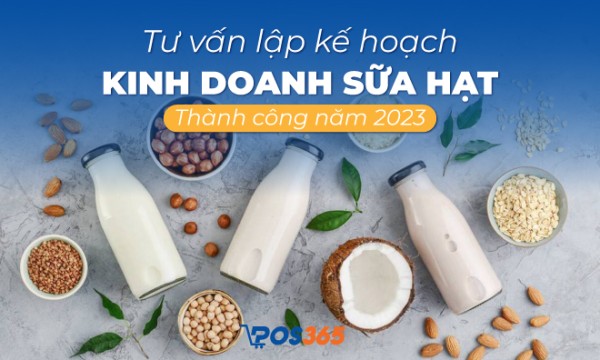 Kế hoạch kinh doanh sữa hạt hiệu quả - Hướng dẫn từ A-Z