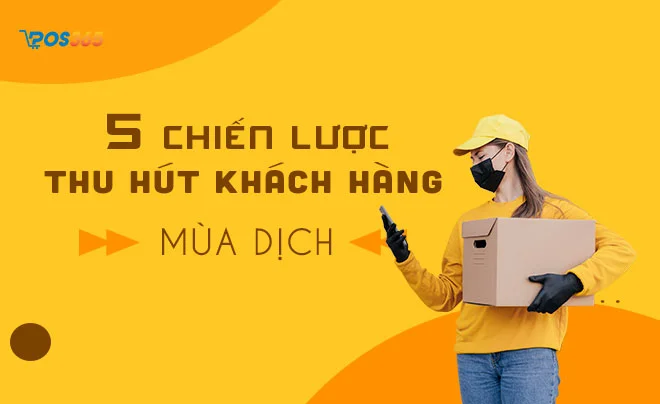 5 chiến lược thu hút khách hàng mùa dịch hiệu quả