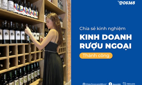 Chia sẻ Kinh nghiệm kinh doanh rượu ngoại thành công