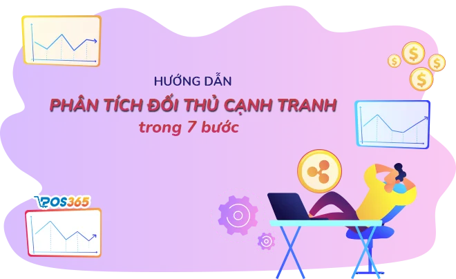 Cách phân tích đối thủ cạnh tranh hiệu quả trong 7 bước