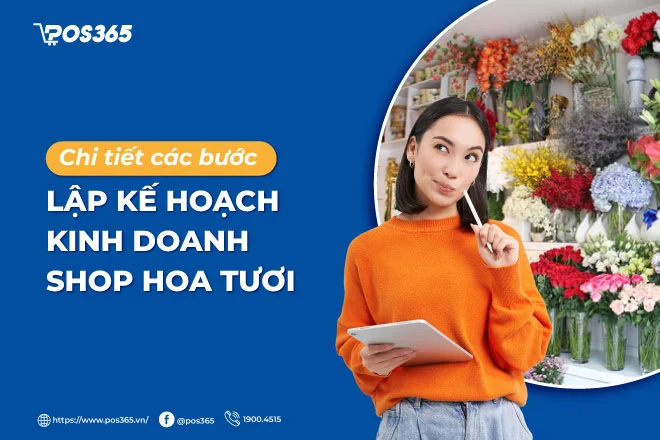 Chi tiết 10 bước lập kế hoạch kinh doanh shop hoa tươi 2025