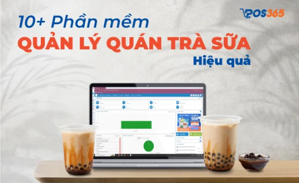 Top 10 phần mềm quản lý quán trà sữa dễ sử dụng, nhiều tính năng chính xác