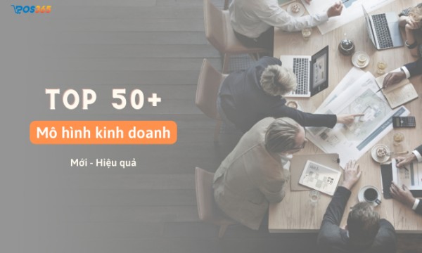 Top 50+ mô hình kinh doanh mới, hiệu quả nhất 2024 (có Ví dụ)