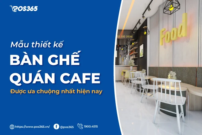 11 mẫu thiết kế bàn ghế quán cafe được ưa chuộng nhất hiện nay