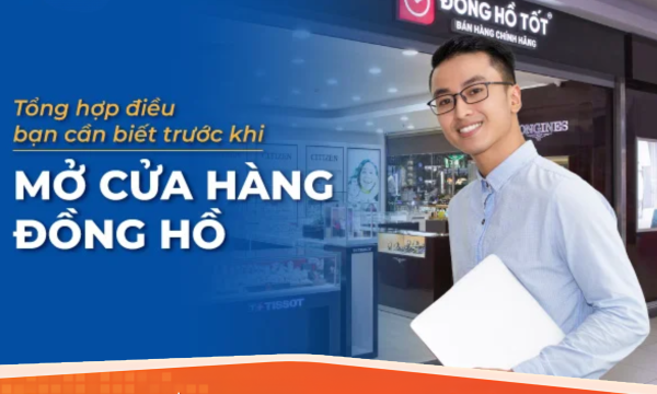 Kinh nghiệm mở cửa hàng đồng hồ: Vốn, Nguồn hàng & Quản lý