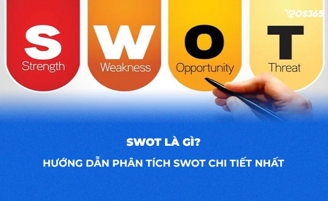 SWOT là gì? Hướng dẫn phân tích SWOT chi tiết nhất