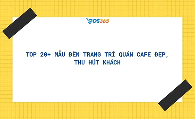 Top 20+ mẫu đèn trang trí quán cafe đẹp, thu hút khách