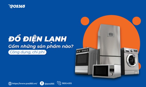 Đồ điện lạnh gồm những sản phẩm nào? Công dụng, chi phí