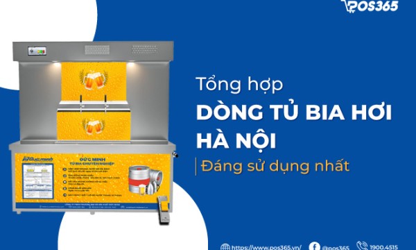 Top 8 dòng tủ bia hơi Hà Nội đáng sử dụng cho quán nhậu nhất