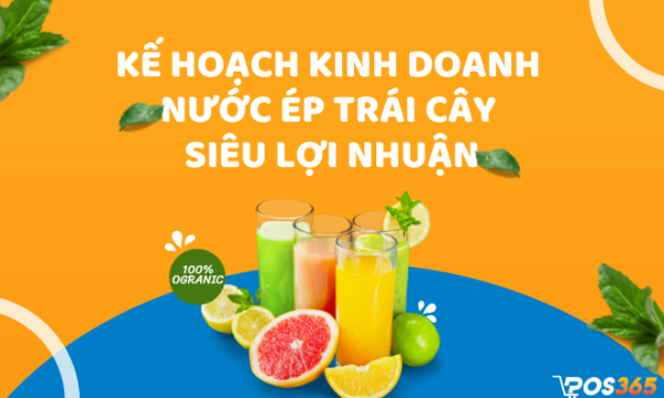 Kế hoạch kinh doanh nước ép trái cây siêu lợi nhuận