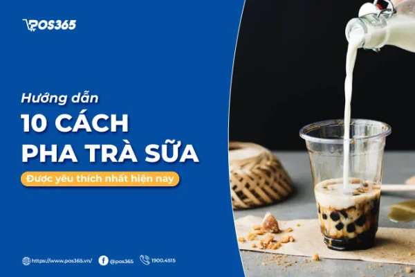 Hướng dẫn 10 cách pha trà sữa được yêu thích nhất cho quán cafe