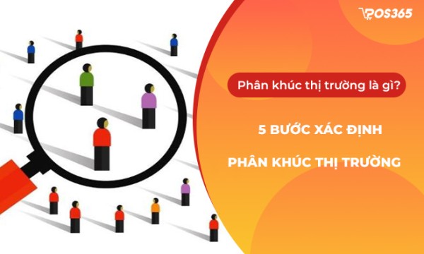 Phân khúc thị trường là gì? 5 bước xác định phân khúc thị trường hiệu quả