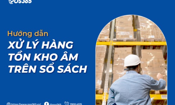 Hướng dẫn cách xử lý hàng tồn kho âm trên sổ sách