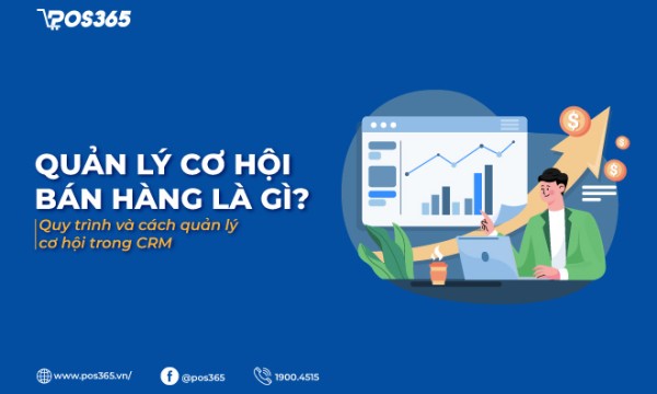 Quản lý cơ hội bán hàng là gì? Quy trình quản lý cơ hội bán hàng hiệu quả