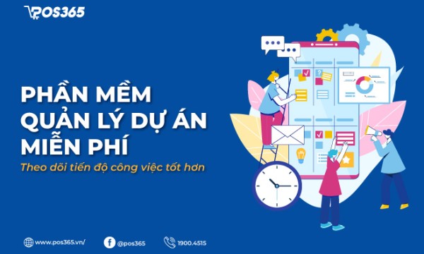 Phần mềm quản lý dự án miễn phí, theo dõi tiến độ công việc tốt hơn