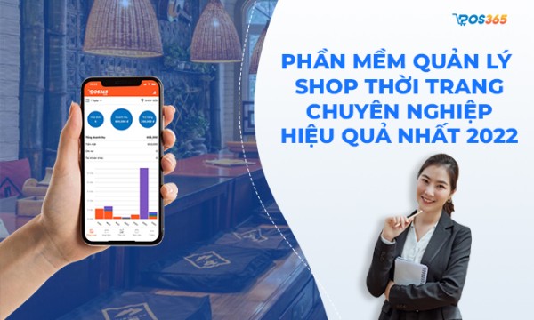 Phần mềm quản lý shop thời trang chuyên nghiệp, hiệu quả nhất hiện nay