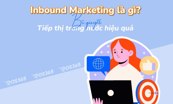 Inbound Marketing là gì? Bí quyết tiếp thị trong nước hiệu quả