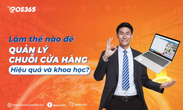 Làm thế nào để quản lý chuỗi cửa hàng hiệu quả và khoa học?